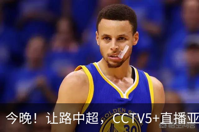 今晚！让路中超，CCTV5+直播亚运会中国男篮PK日本，郭士强迎利好，剑指冠军