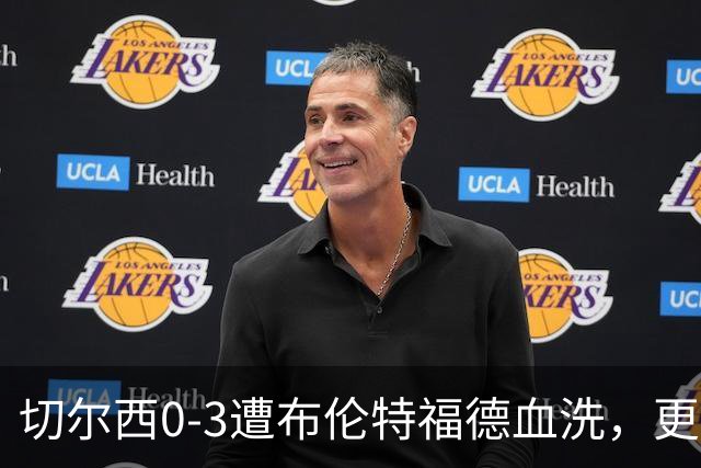 切尔西0-3遭布伦特福德血洗，更衣室矛盾爆发，阿隆索无奈